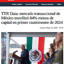 TTR Data: mercado transaccional de Mxico moviliz 84% menos de capital en primer cuatrimestre de 2024